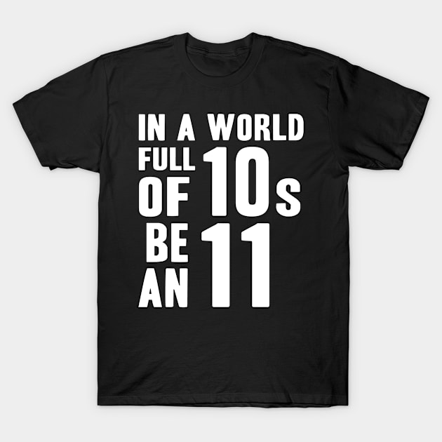 Funny Be an Eleven T-Shirt by adik